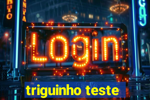 triguinho teste